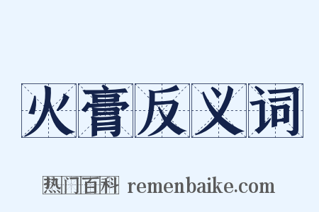 火膏反义词是什么意思的图片